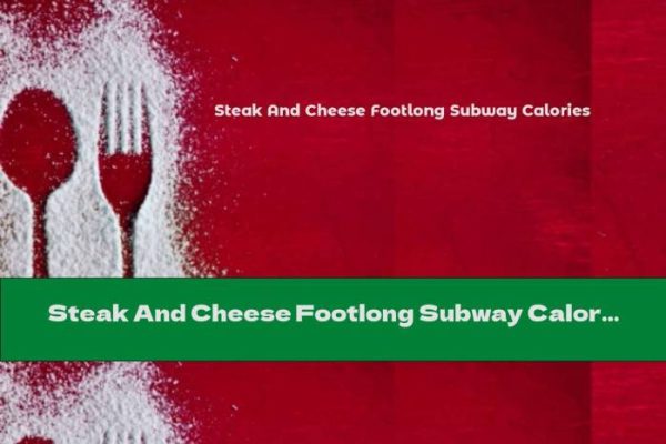 Footlong steak and cheese subway nutrition